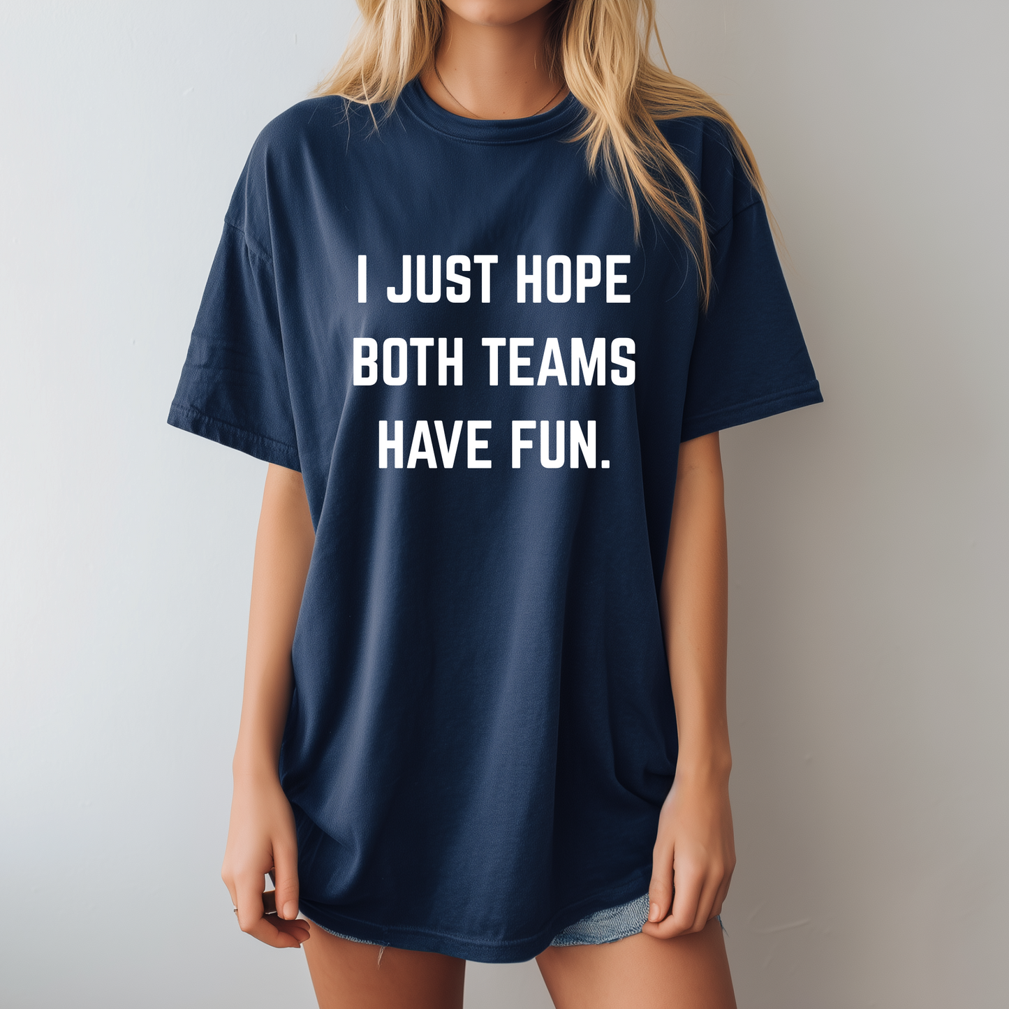 I just hope both teams have fun Tee