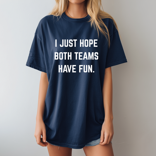 I just hope both teams have fun Tee