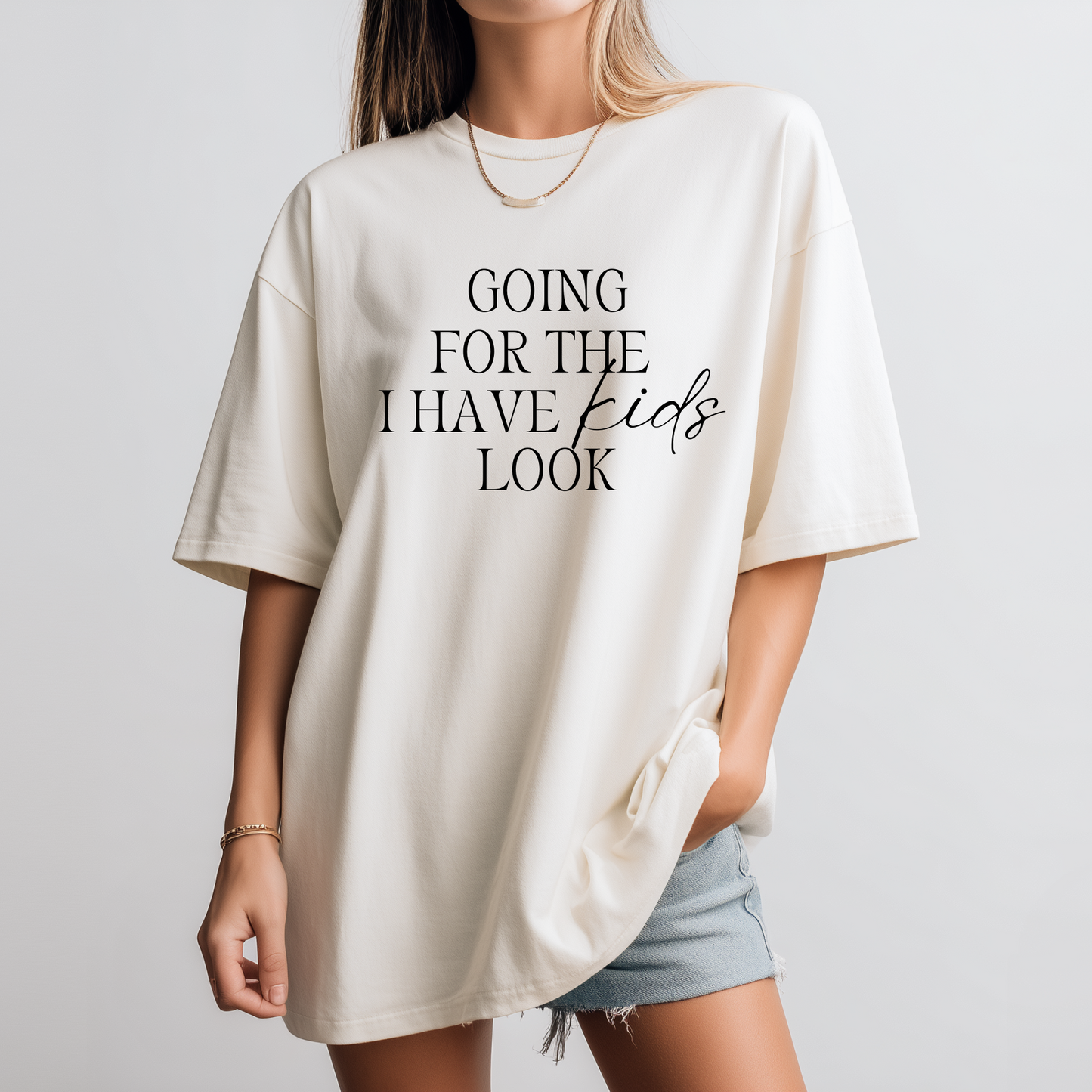 Going for the I have kids look Tee