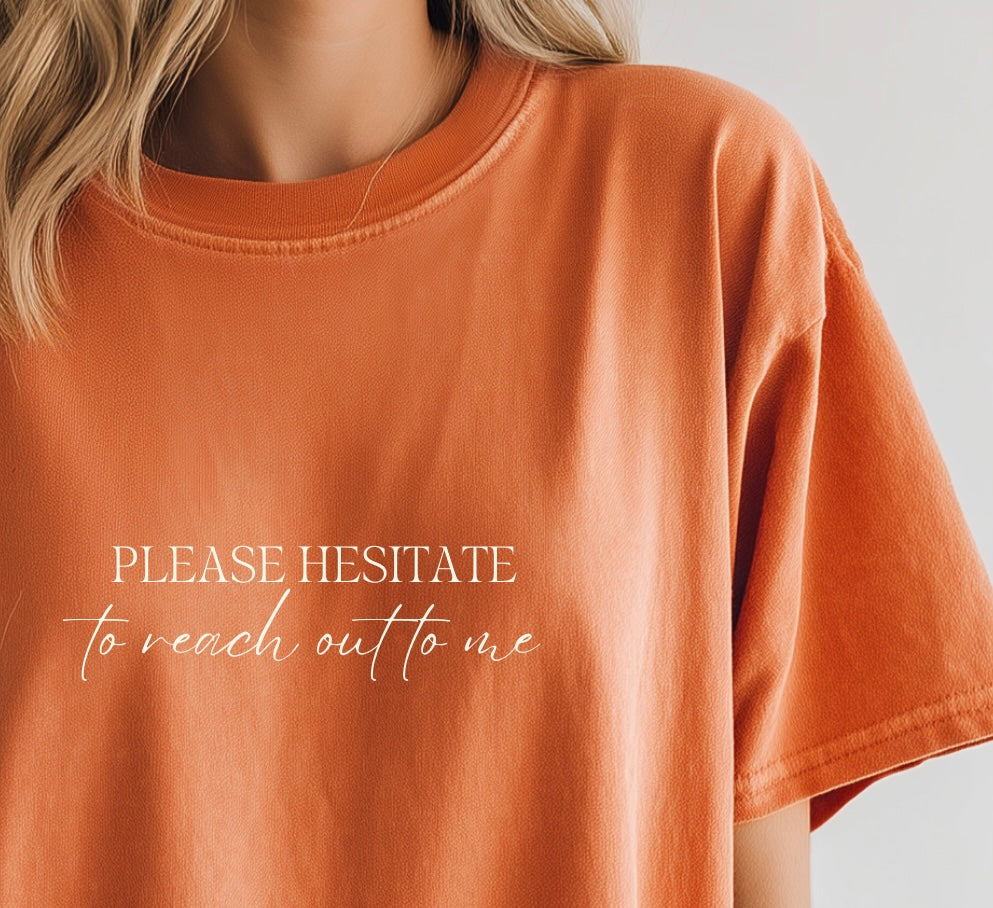 Please Hesitate to Reach Out to Me Tee