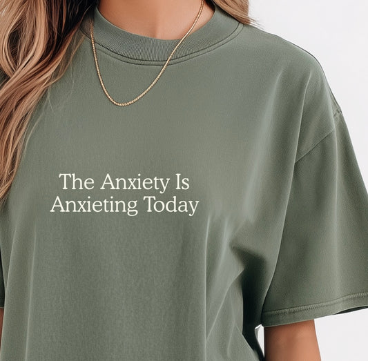 The Anxiety Is Anxieting TodayTee