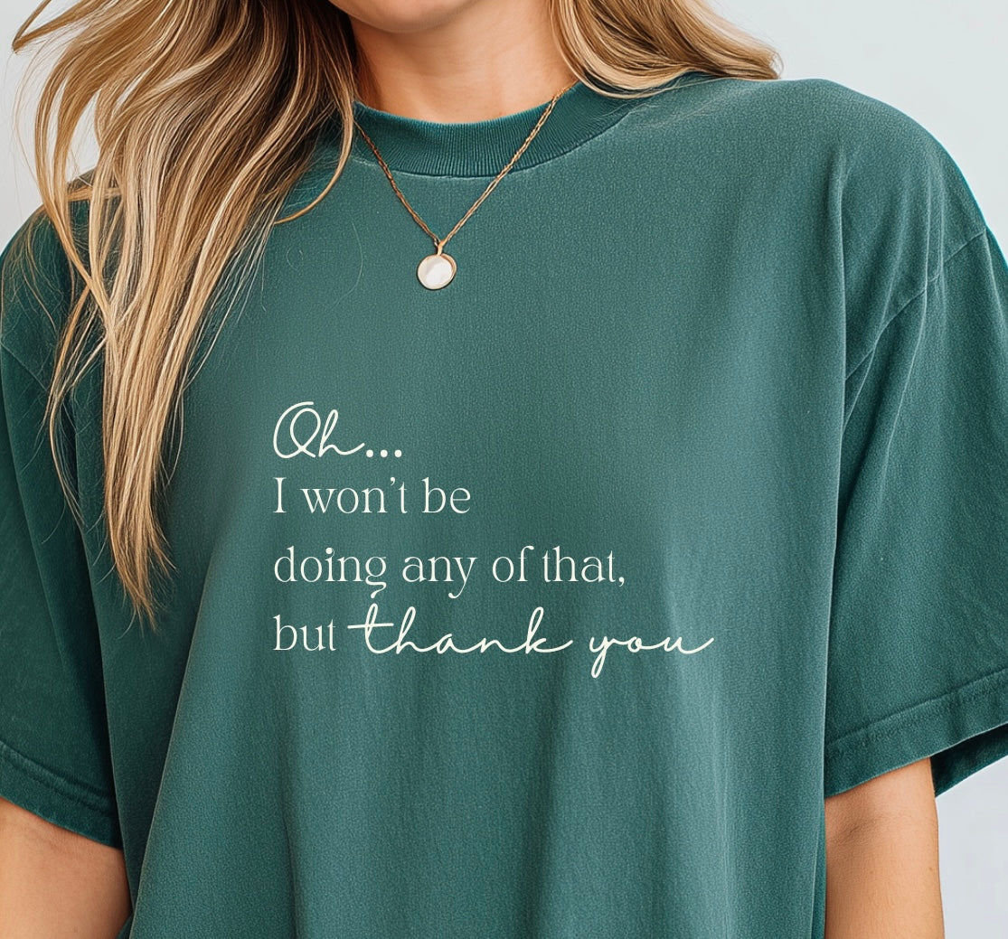 I won’t be doing any of that Tee