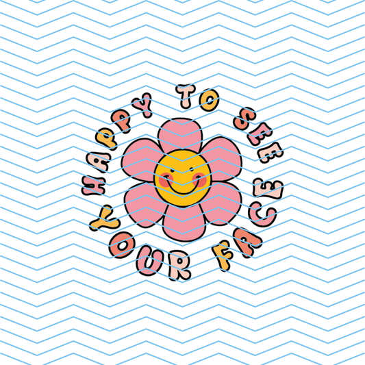 Happy To See Your Face DTF Print
