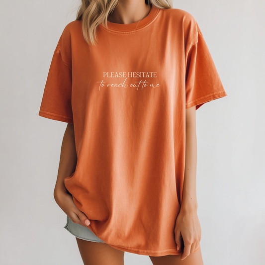 Please Hesitate to Reach Out to Me Tee